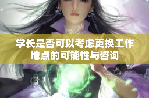 学长是否可以考虑更换工作地点的可能性与咨询