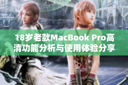 18岁老款MacBook Pro高清功能分析与使用体验分享