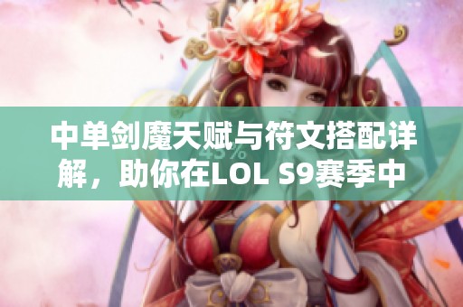 中单剑魔天赋与符文搭配详解，助你在LOL S9赛季中称霸对局