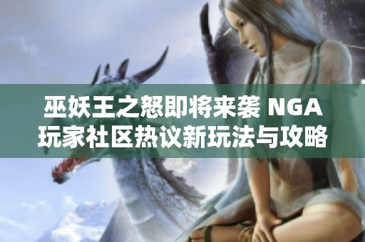 巫妖王之怒即将来袭 NGA玩家社区热议新玩法与攻略