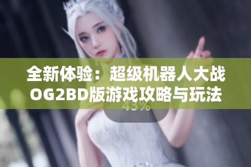 全新体验：超级机器人大战OG2BD版游戏攻略与玩法解析