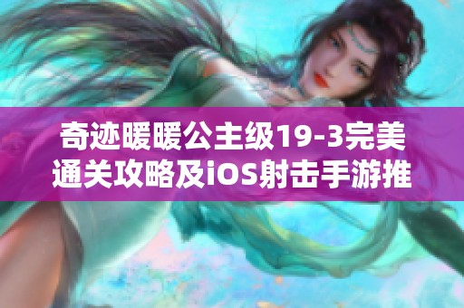 奇迹暖暖公主级19-3完美通关攻略及iOS射击手游推荐大全