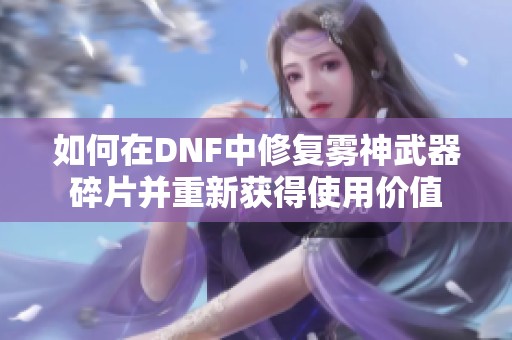 如何在DNF中修复雾神武器碎片并重新获得使用价值