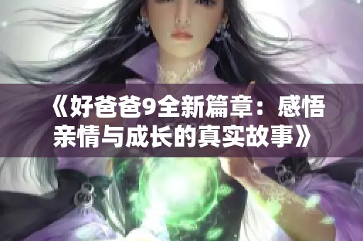 《好爸爸9全新篇章：感悟亲情与成长的真实故事》