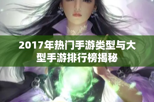 2017年热门手游类型与大型手游排行榜揭秘