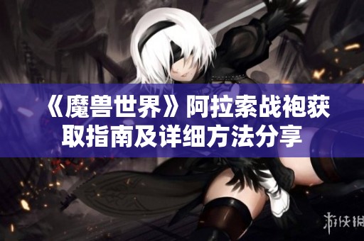 《魔兽世界》阿拉索战袍获取指南及详细方法分享