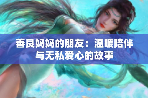 善良妈妈的朋友：温暖陪伴与无私爱心的故事