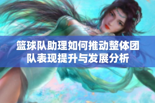 篮球队助理如何推动整体团队表现提升与发展分析