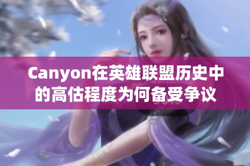 Canyon在英雄联盟历史中的高估程度为何备受争议