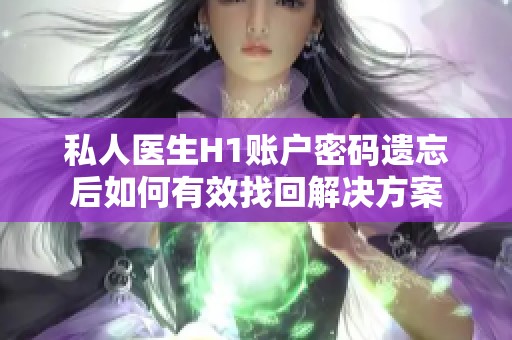 私人医生H1账户密码遗忘后如何有效找回解决方案