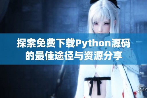 探索免费下载Python源码的最佳途径与资源分享