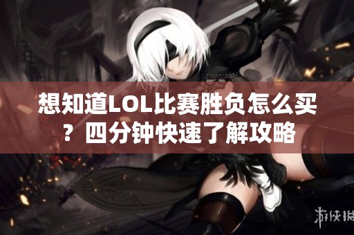 想知道LOL比赛胜负怎么买？四分钟快速了解攻略