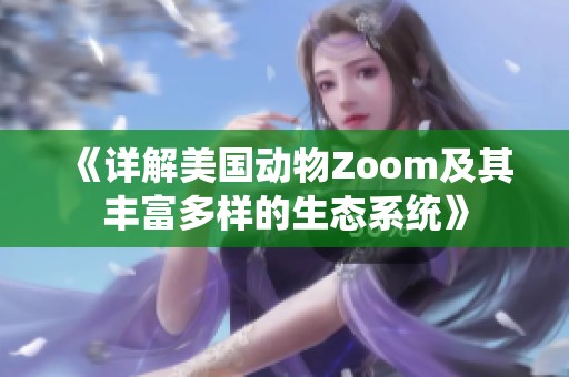 《详解美国动物Zoom及其丰富多样的生态系统》