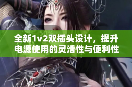 全新1v2双插头设计，提升电源使用的灵活性与便利性