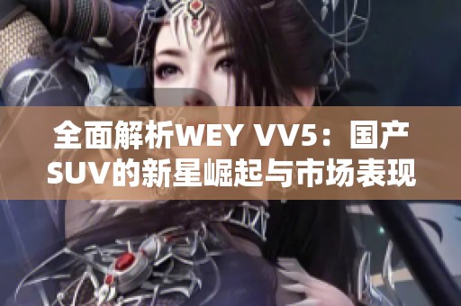 全面解析WEY VV5：国产SUV的新星崛起与市场表现