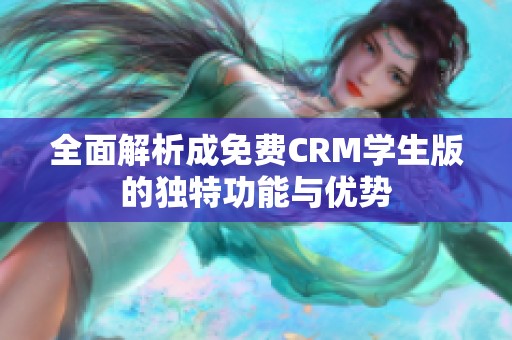 全面解析成免费CRM学生版的独特功能与优势