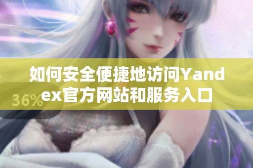 如何安全便捷地访问Yandex官方网站和服务入口