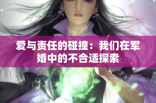 爱与责任的碰撞：我们在军婚中的不合适探索