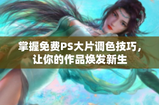 掌握免费PS大片调色技巧，让你的作品焕发新生