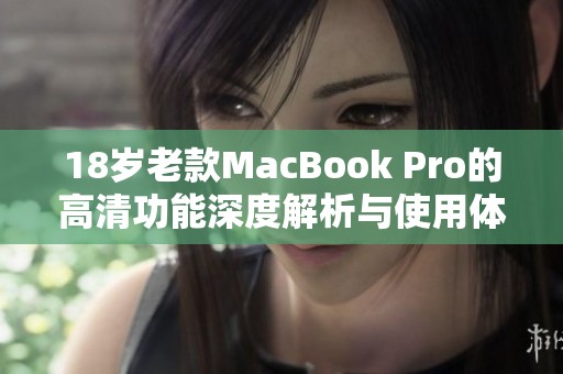 18岁老款MacBook Pro的高清功能深度解析与使用体验分享