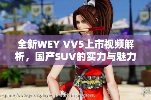 全新WEY VV5上市视频解析，国产SUV的实力与魅力展现