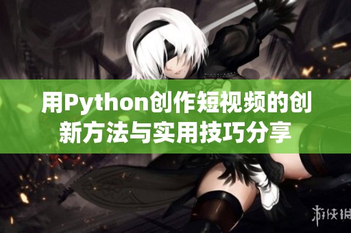 用Python创作短视频的创新方法与实用技巧分享