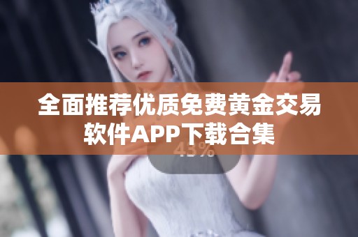 全面推荐优质免费黄金交易软件APP下载合集