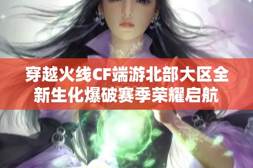 穿越火线CF端游北部大区全新生化爆破赛季荣耀启航