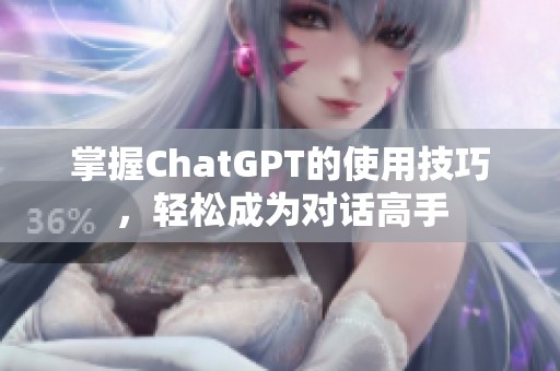 掌握ChatGPT的使用技巧，轻松成为对话高手