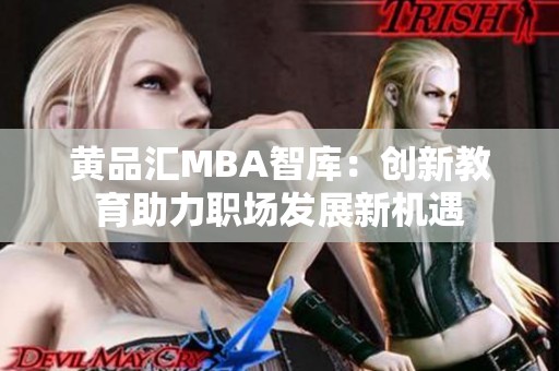 黄品汇MBA智库：创新教育助力职场发展新机遇