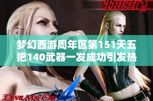 梦幻西游周年区第151天五把140武器一发成功引发热议