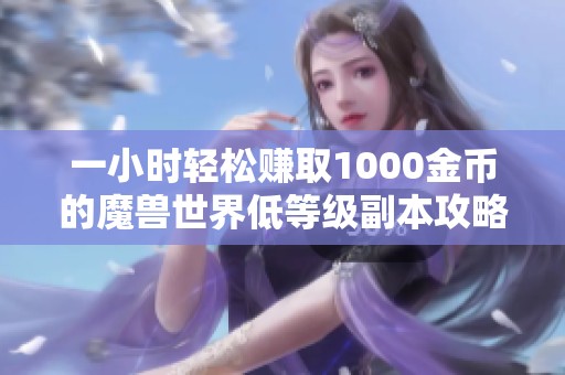 一小时轻松赚取1000金币的魔兽世界低等级副本攻略