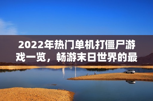 2022年热门单机打僵尸游戏一览，畅游末日世界的最佳选择