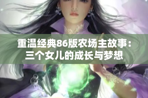 重温经典86版农场主故事：三个女儿的成长与梦想