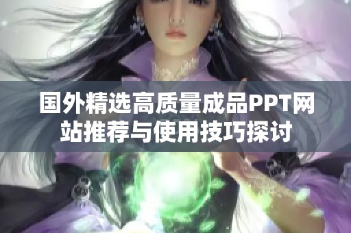 国外精选高质量成品PPT网站推荐与使用技巧探讨