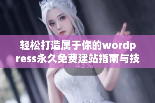 轻松打造属于你的wordpress永久免费建站指南与技巧