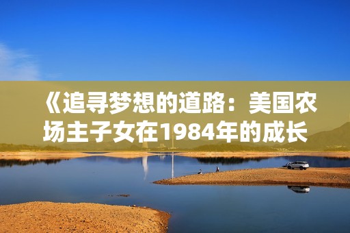 《追寻梦想的道路：美国农场主子女在1984年的成长故事》