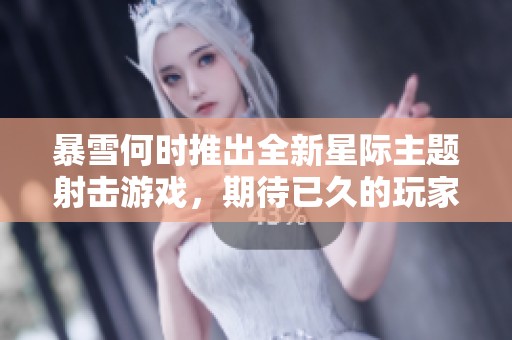 暴雪何时推出全新星际主题射击游戏，期待已久的玩家们呼唤！