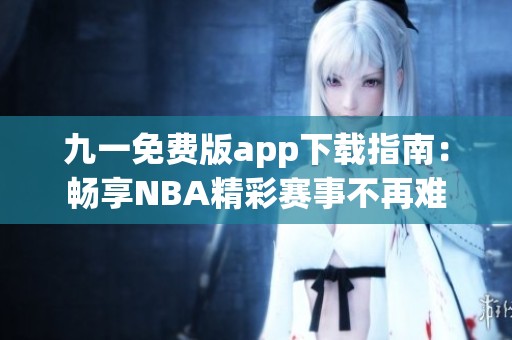 九一免费版app下载指南：畅享NBA精彩赛事不再难