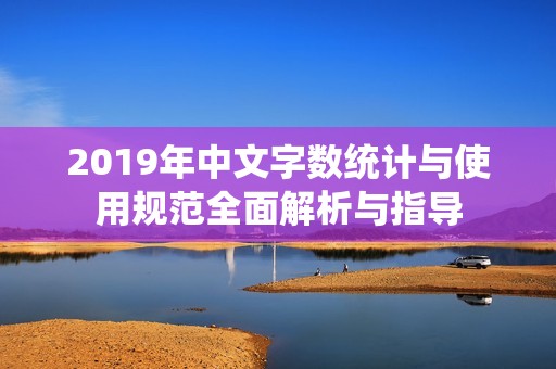 2019年中文字数统计与使用规范全面解析与指导