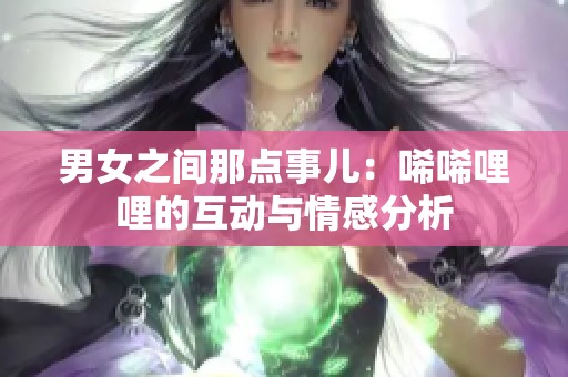 男女之间那点事儿：唏唏哩哩的互动与情感分析