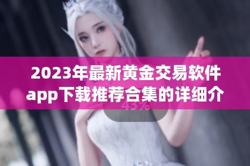 2023年最新黄金交易软件app下载推荐合集的详细介绍