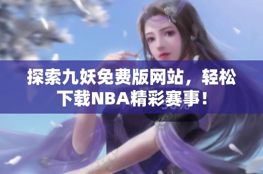 探索九妖免费版网站，轻松下载NBA精彩赛事！