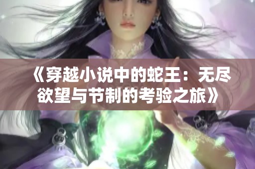 《穿越小说中的蛇王：无尽欲望与节制的考验之旅》