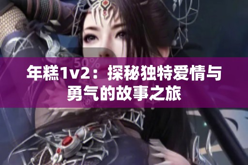 年糕1v2：探秘独特爱情与勇气的故事之旅