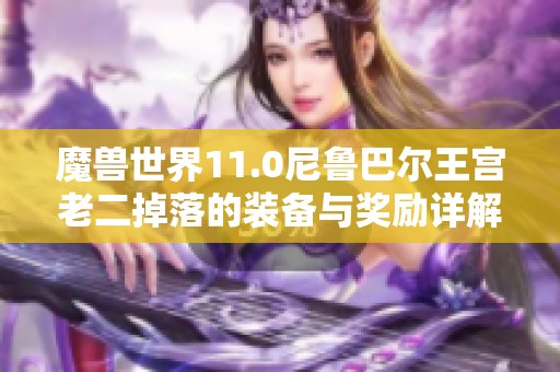 魔兽世界11.0尼鲁巴尔王宫老二掉落的装备与奖励详解