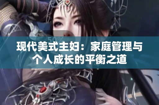 现代美式主妇：家庭管理与个人成长的平衡之道