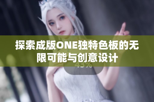 探索成版ONE独特色板的无限可能与创意设计