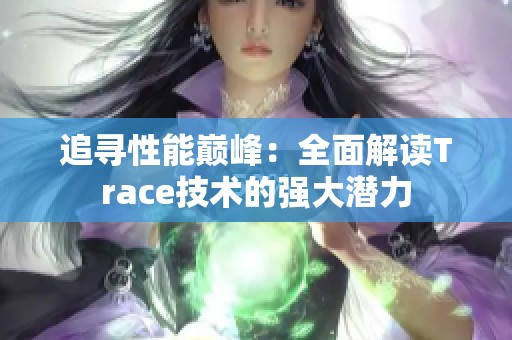 追寻性能巅峰：全面解读Trace技术的强大潜力