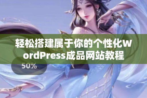 轻松搭建属于你的个性化WordPress成品网站教程